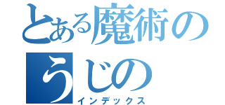 とある魔術のうじの（インデックス）