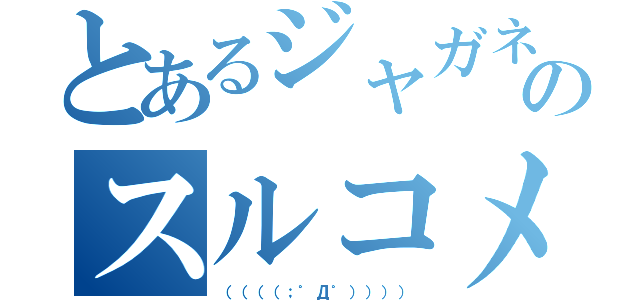 とあるジャガネタのスルコメ（（（（（；゜Д゜）））））