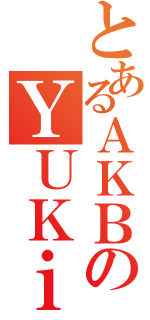 とあるＡＫＢのＹＵＫｉ（）