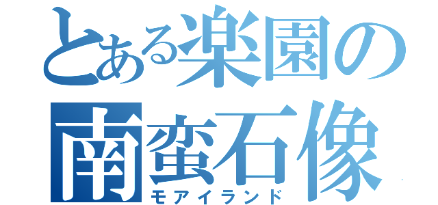 とある楽園の南蛮石像（モアイランド）