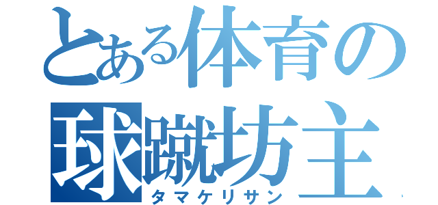 とある体育の球蹴坊主（タマケリサン）