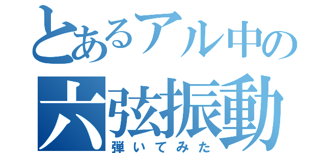 とあるアル中の六弦振動（弾いてみた）