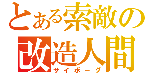 とある索敵の改造人間（サイボーグ）