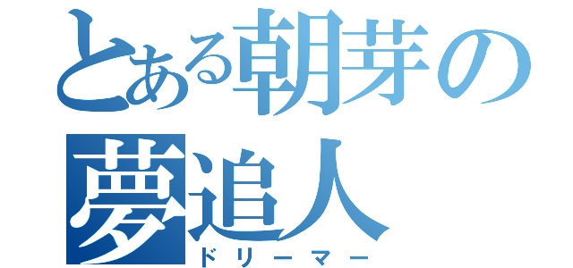 とある朝芽の夢追人（ドリーマー）