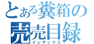 とある糞箱の売売目録（インデックス）