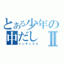 とある少年の中だしⅡ（インデックス）