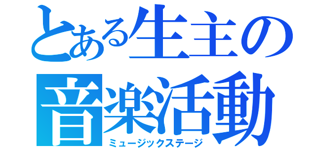 とある生主の音楽活動（ミュージックステージ）