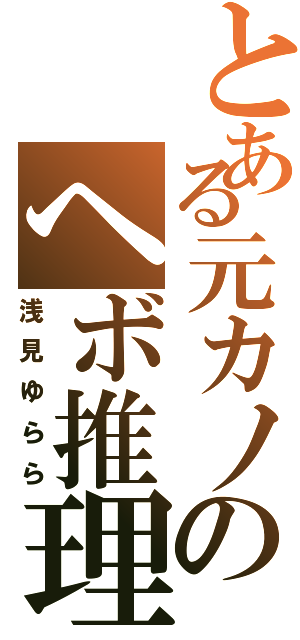 とある元カノのヘボ推理Ⅱ（浅見ゆらら）