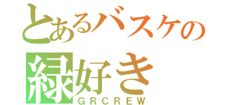 とあるバスケの緑好き（ＧＲＣＲＥＷ）