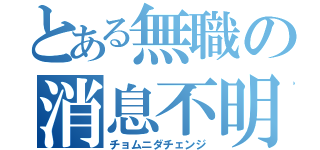 とある無職の消息不明（チョムニダチェンジ）