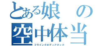 とある娘の空中体当り（フライングボディアタック）