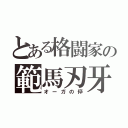 とある格闘家の範馬刃牙（オーガの倅）