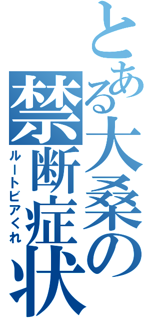 とある大桑の禁断症状Ⅱ（ルートビアくれ）