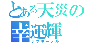 とある天災の幸運輝（ラッキーテル）