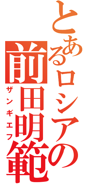 とあるロシアの前田明範（ザンギエフ）