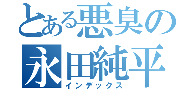 とある悪臭の永田純平（インデックス）