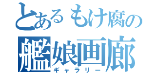 とあるもけ腐の艦娘画廊（ギャラリー）