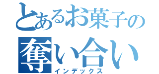 とあるお菓子の奪い合い（インデックス）