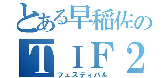 とある早稲佐のＴＩＦ２０１６（フェスティバル）