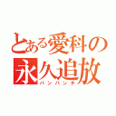 とある愛科の永久追放（バンパンチ）