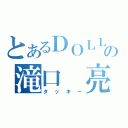 とあるＤＯＬＬＡＲＳの滝口 亮（タッキー）