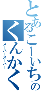 とあるこーいちのくんかくんか（スーハースーハー）