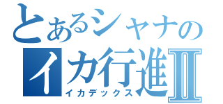 とあるシャナのイカ行進Ⅱ（イカデックス）