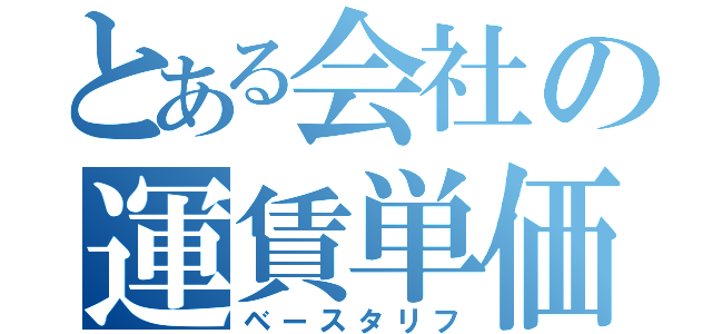 とある会社の運賃単価（ベースタリフ）