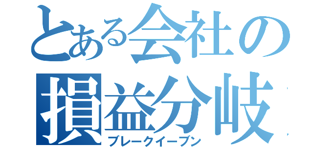 とある会社の損益分岐（ブレークイーブン）