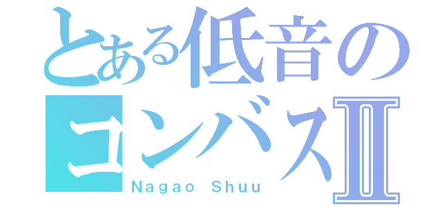 とある低音のコンバスⅡ（Ｎａｇａｏ Ｓｈｕｕ）