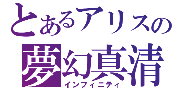 とあるアリスの夢幻真清（インフィニティ）