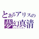 とあるアリスの夢幻真清（インフィニティ）