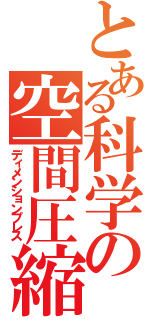 とある科学の空間圧縮（ディメンションプレス）