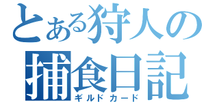 とある狩人の捕食日記（ギルドカード）