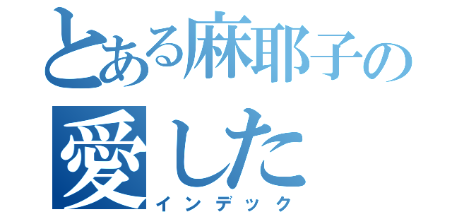 とある麻耶子の愛した（インデック）