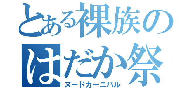 とある裸族のはだか祭（ヌードカーニバル）