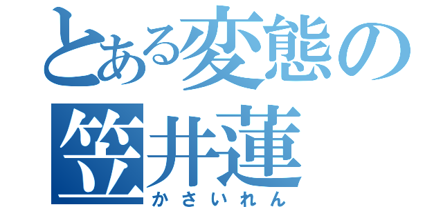 とある変態の笠井蓮（かさいれん）