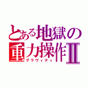 とある地獄の重力操作Ⅱ（グラヴィティ）