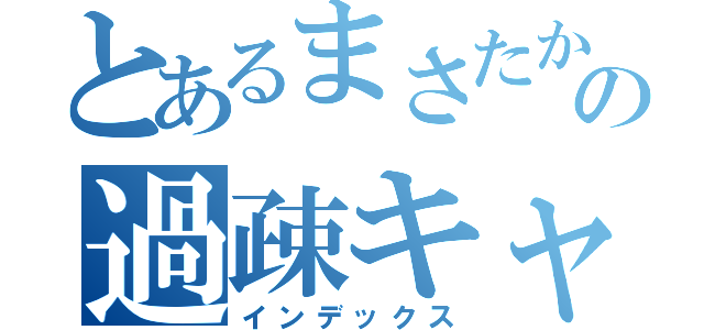 とあるまさたかの過疎キャス（インデックス）