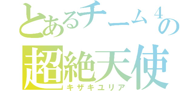 とあるチーム４の超絶天使（キザキユリア）