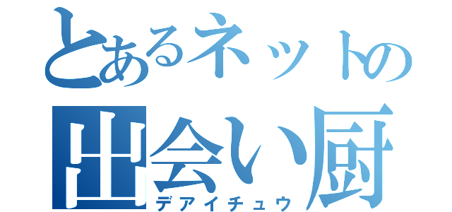 とあるネットの出会い厨（デアイチュウ）