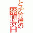 とある竹達の禁断告白（インデックス）