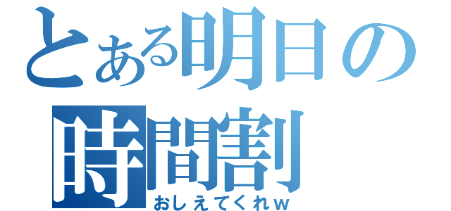 とある明日の時間割（おしえてくれｗ）