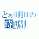 とある明日の時間割（おしえてくれｗ）