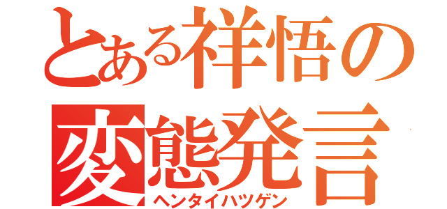 とある祥悟の変態発言（ヘンタイハツゲン）