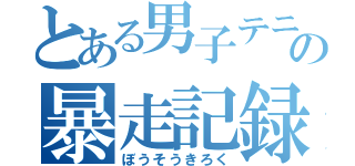 とある男子テニス部の暴走記録（ぼうそうきろく）