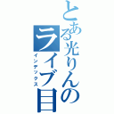 とある光りんのライブ目録（インデックス）