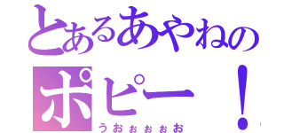 とあるあやねのポピー！（うおぉぉぉお）