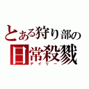 とある狩り部の日常殺戮（デイリー）