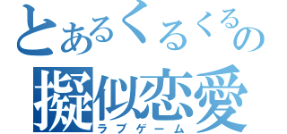 とあるくるくるの擬似恋愛（ラブゲーム）